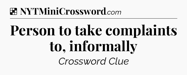 Solution: Person to take complaints to, informally - NYT Crossword