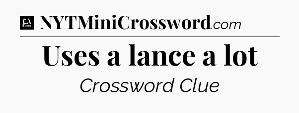 Uses a lance a lot - LA Times Crossword