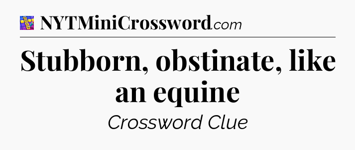 Stubborn, obstinate, like an equine Codycross