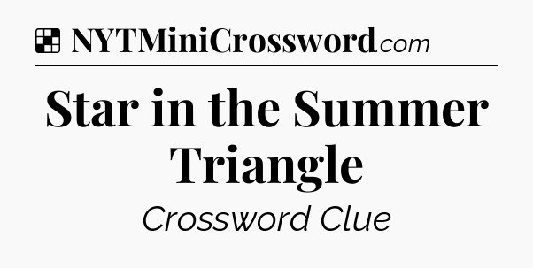 Solution: Star in the Summer Triangle - NYT Crossword