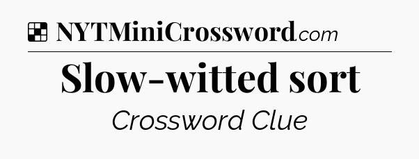 Solution: Slow-witted sort - NYT Crossword