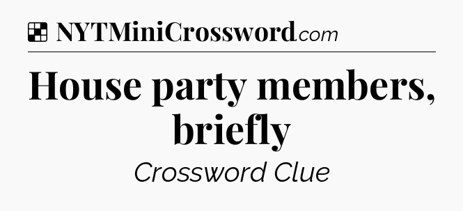 Solution: House party members, briefly - NYT Crossword