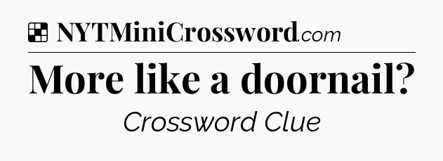 Solution: More like a doornail - NYT Crossword