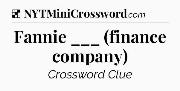 Solution: Fannie ___ (finance company) - NYT Crossword