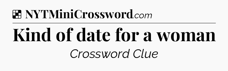 Solution: Kind of date for a woman - NYT Crossword