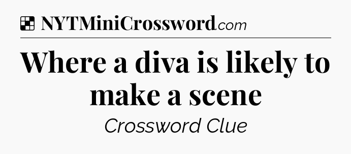 Solution: Where a diva is likely to make a scene - NYT Crossword