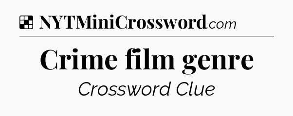 Solution: Crime film genre - NYT Crossword