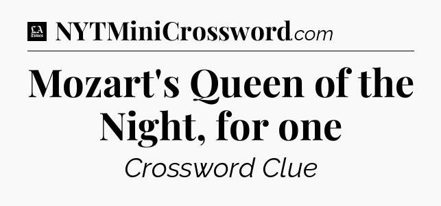 Mozart's Queen of the Night, for one - LA Times Crossword