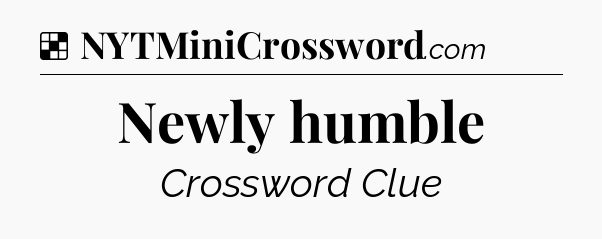 Solution: Newly humble - NYT Crossword