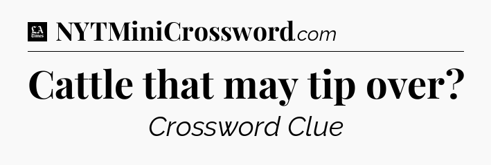 Cattle that may tip over - LA Times Crossword