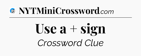 Use a + sign Crossword Clue