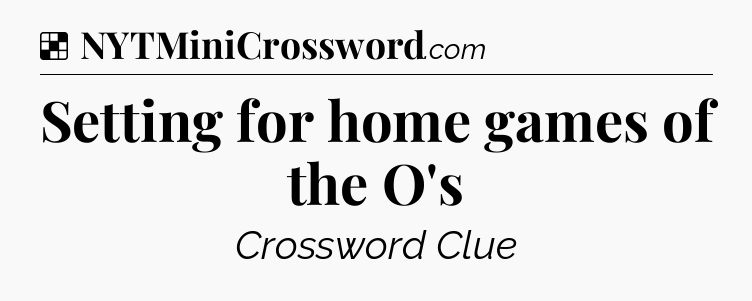 Solution: Setting for home games of the O's - NYT Crossword