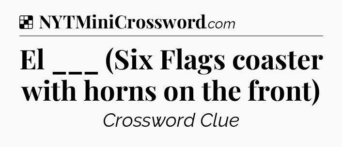 Solution: El ___ (Six Flags coaster with horns on the front) - NYT Crossword