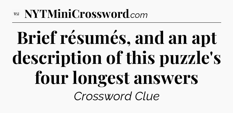 Brief résumés, and an apt description of this puzzle's four longest answers - WSJ Crossword