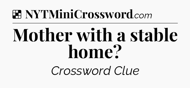 Solution: Mother with a stable home - NYT Crossword