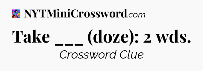 Take ___ (doze): 2 wds Crossword Clue