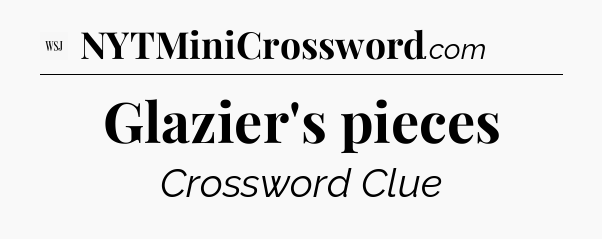 Glazier's pieces - WSJ Crossword