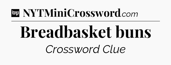 Breadbasket buns Crossword Clue
