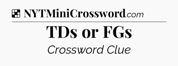 Solution: TDs or FGs - NYT Crossword