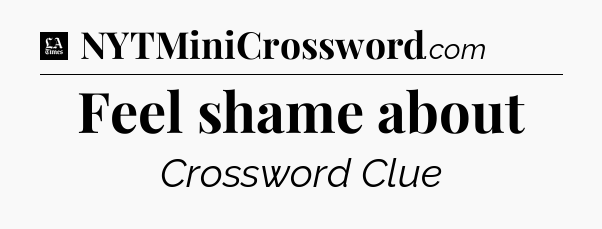 Feel shame about - LA Times Crossword