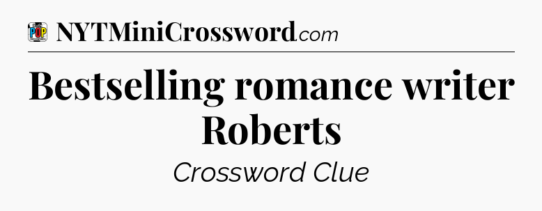 Bestselling romance writer Roberts Crossword Clue