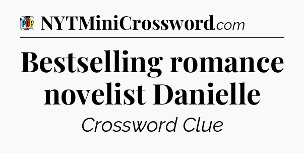 Bestselling romance novelist Danielle Crossword Clue