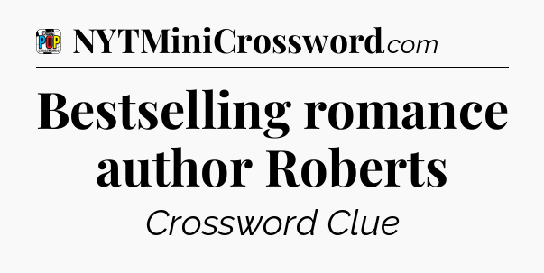 Bestselling romance author Roberts Crossword Clue