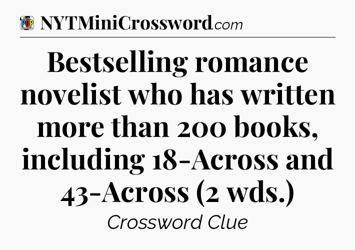 Bestselling romance novelist who has written more than 200 books, including 18-Across and 43-Across (2 wds.) Crossword Clue