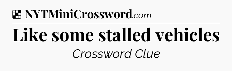 Solution: Like some stalled vehicles - NYT Crossword