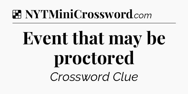 Solution: Event that may be proctored - NYT Crossword