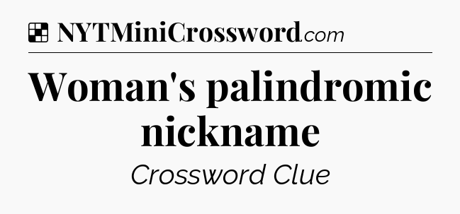 Solution: Woman's palindromic nickname - NYT Crossword