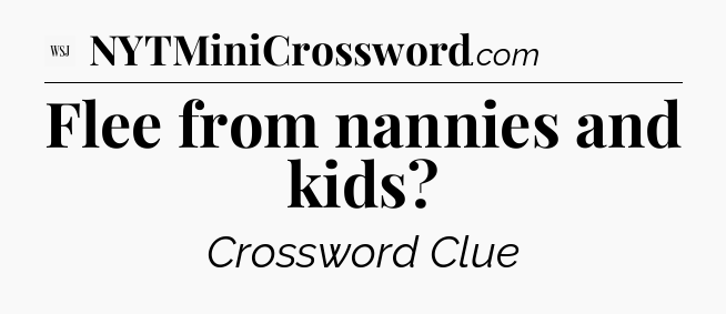 Flee from nannies and kids - WSJ Crossword