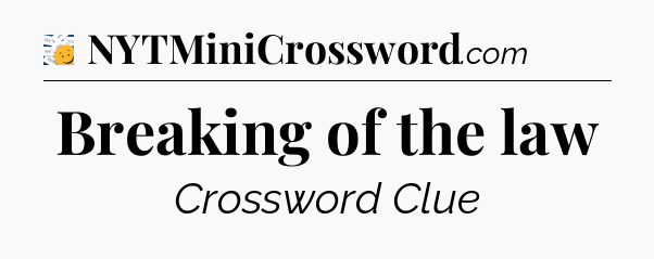 Breaking of the law - 7 Little Words