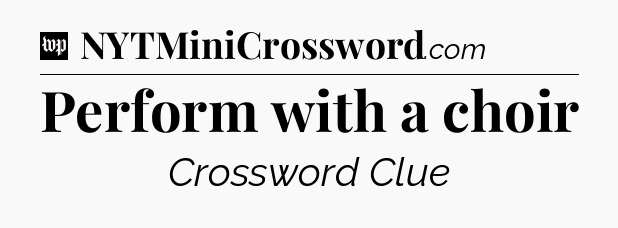 Perform with a choir Crossword Clue
