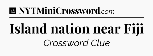 Island nation near Fiji - LA Times Crossword
