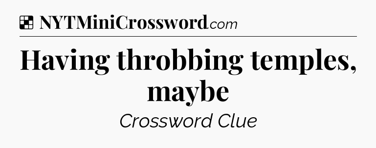 Solution: Having throbbing temples, maybe - NYT Crossword