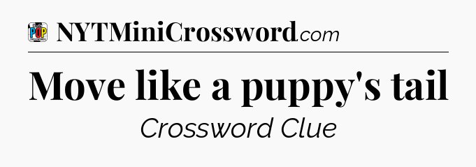Move like a puppy's tail Crossword Clue