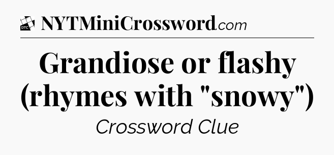 Grandiose or flashy (rhymes with 