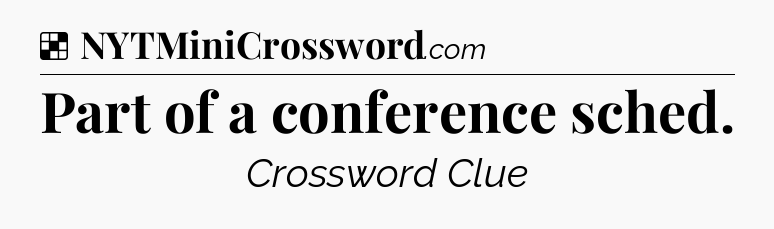 Solution: Part of a conference sched - NYT Crossword