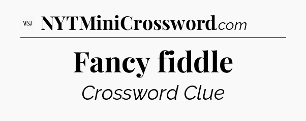 Fancy fiddle - WSJ Crossword