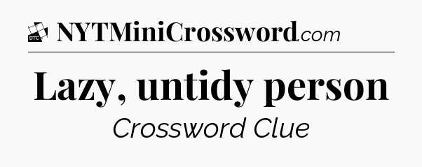 Lazy, untidy person - Daily Themed Classic Crossword