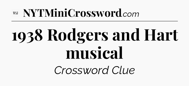 1938 Rodgers and Hart musical - WSJ Crossword