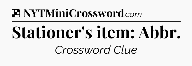 Solution: Stationer's item: Abbr - NYT Crossword