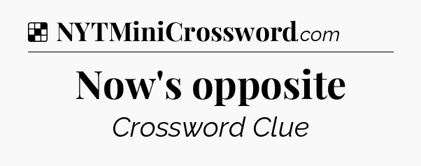 Solution: Now's opposite - NYT Crossword
