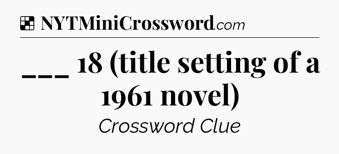 Solution: ___ 18 (title setting of a 1961 novel) - NYT Crossword