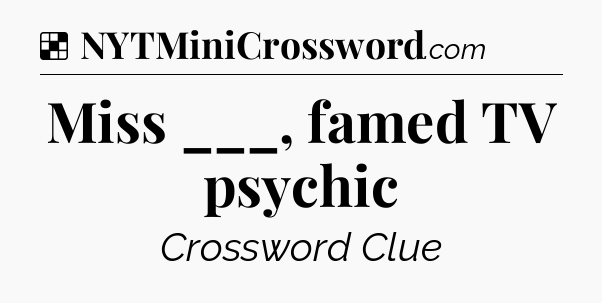 Solution: Miss ___, famed TV psychic - NYT Crossword