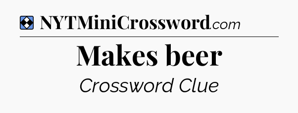 Solution: Makes beer - NYT Mini Crossword