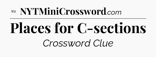 Places for C-sections - WSJ Crossword