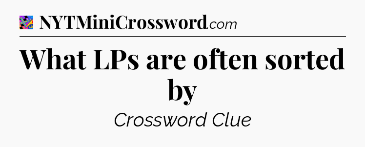 What LPs are often sorted by Crossword Clue