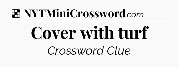 Solution: Cover with turf - NYT Crossword